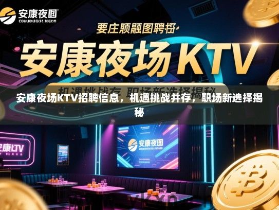 安康夜场KTV招聘信息,机遇挑战并存,职场新选择揭秘 安康夜场KTV招聘信息,机遇挑战并存,职场新选择揭秘